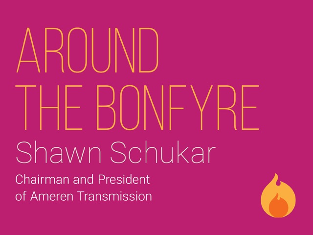 Around the Bonfyre with Shawn Schukar, Chairman and President of Ameren Transmission